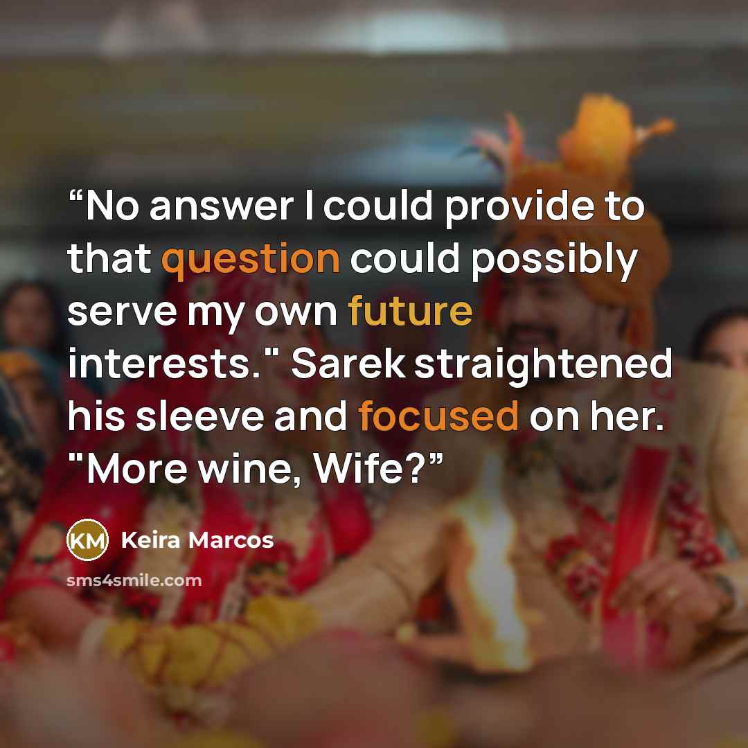 “No answer I could provide to that question could possibly serve my own future interests." Sarek straightened his sleeve and focused on her. "More wine, Wife?” quote by Keira Marcos