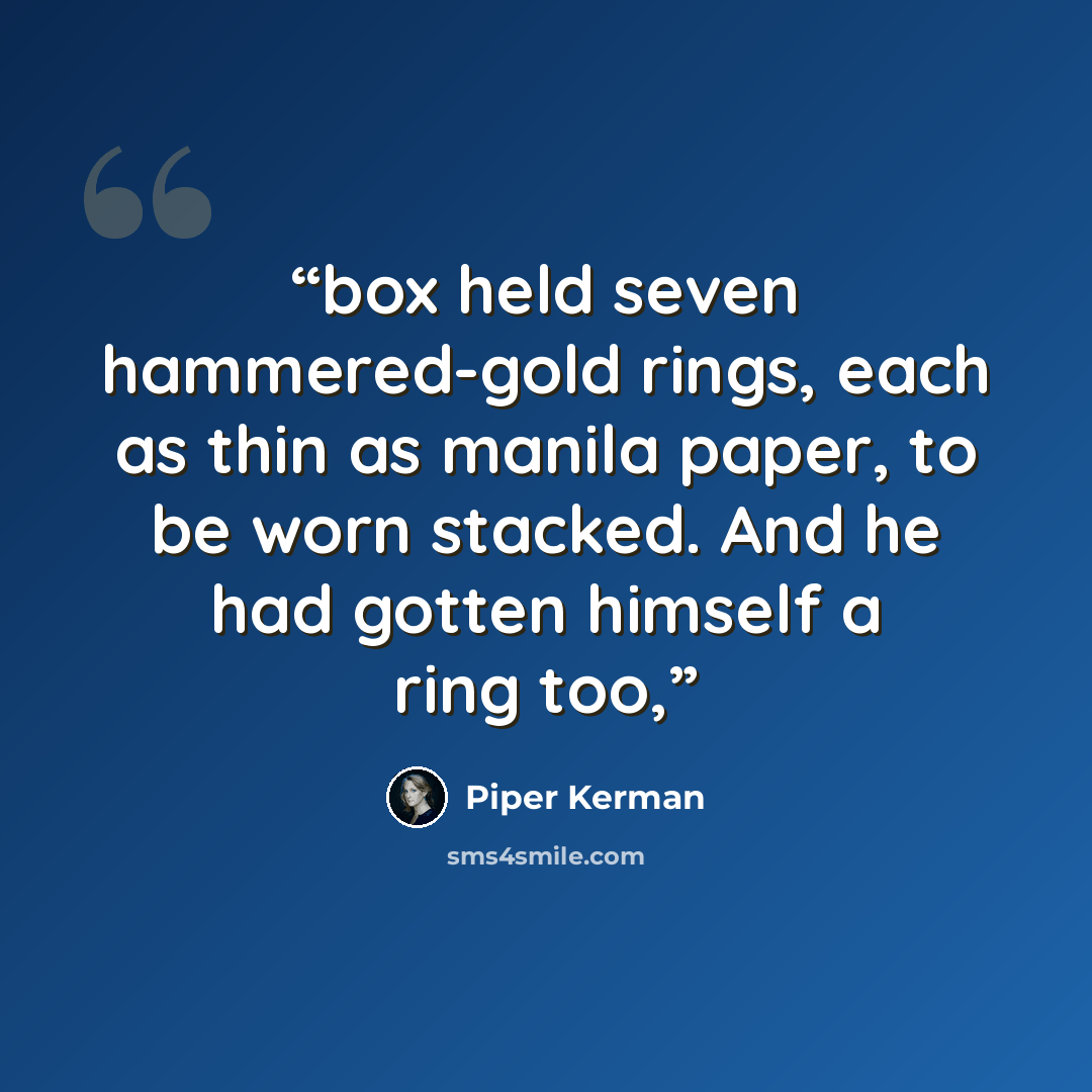 “box held seven hammered-gold rings, each as thin as manila paper, to be worn stacked. And he had gotten himself a ring too,” quote by Piper Kerman