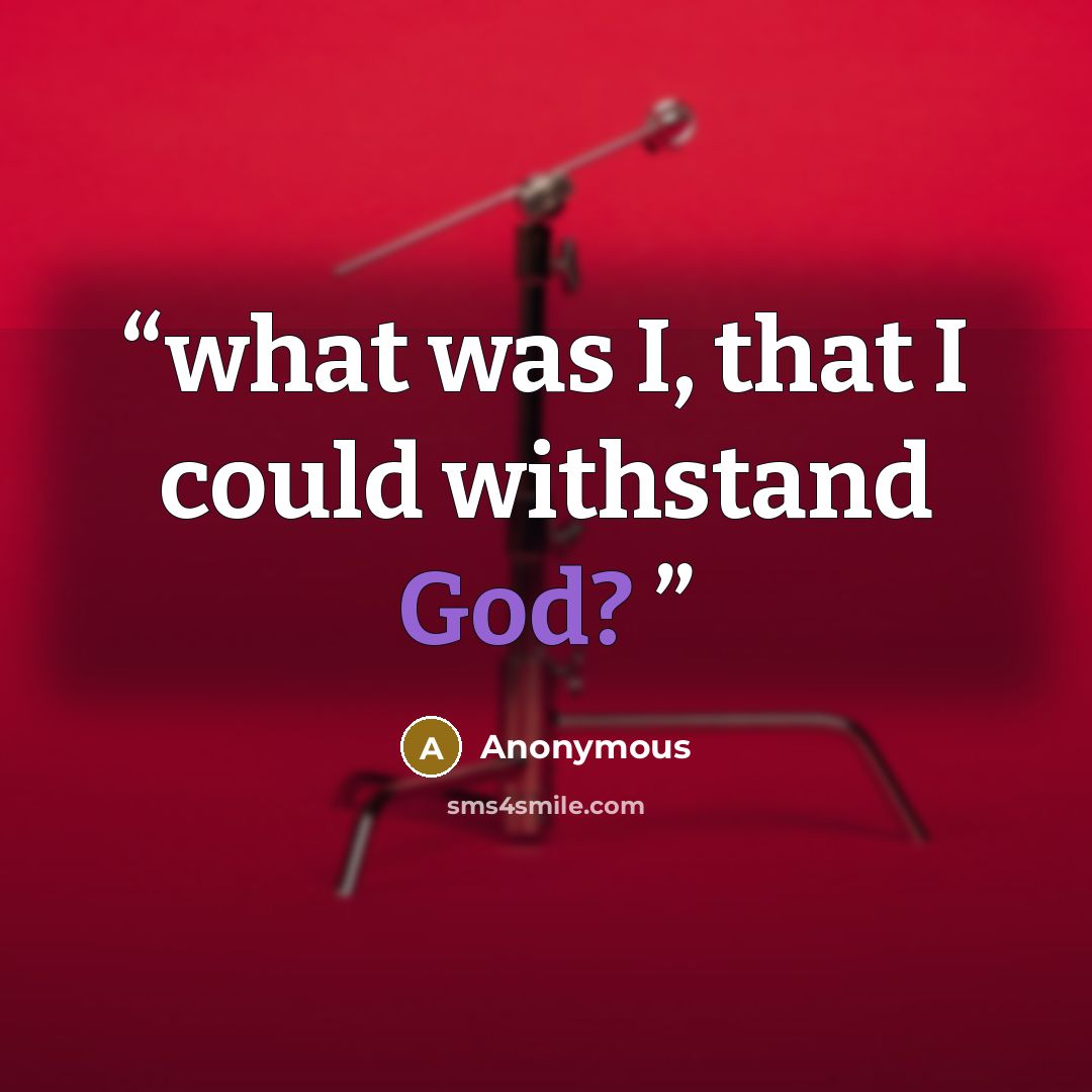 “what was I, that I could withstand God?” quote by Anonymous