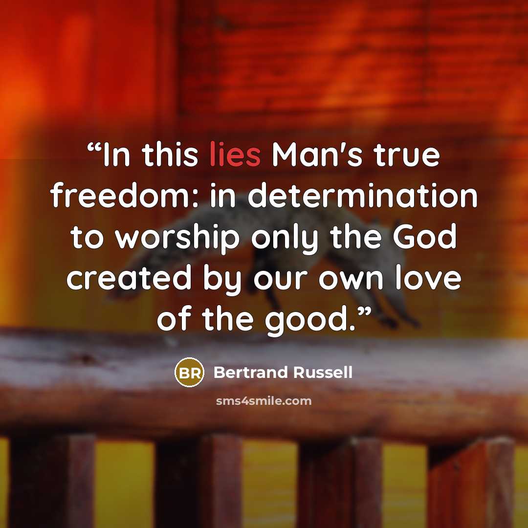 “In this lies Man's true freedom: in determination to worship only the God created by our own love of the good.” quote by Bertrand Russell