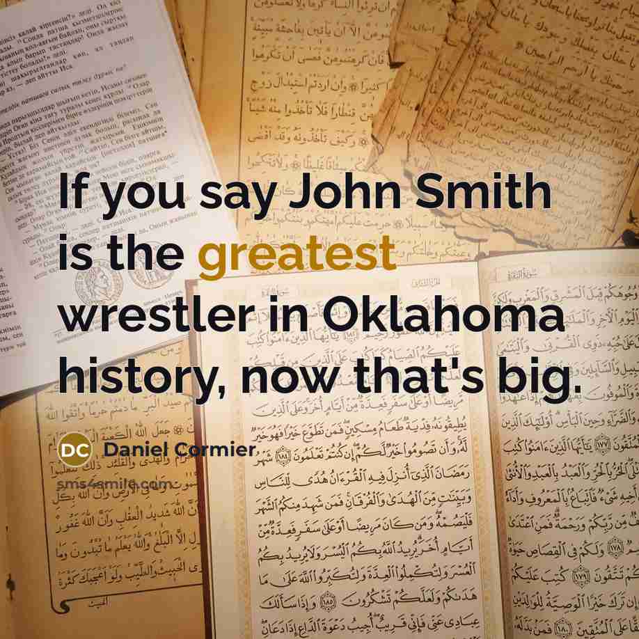 “If you say John Smith is the greatest wrestler in Oklahoma history, now that's big.” quote by Daniel Cormier