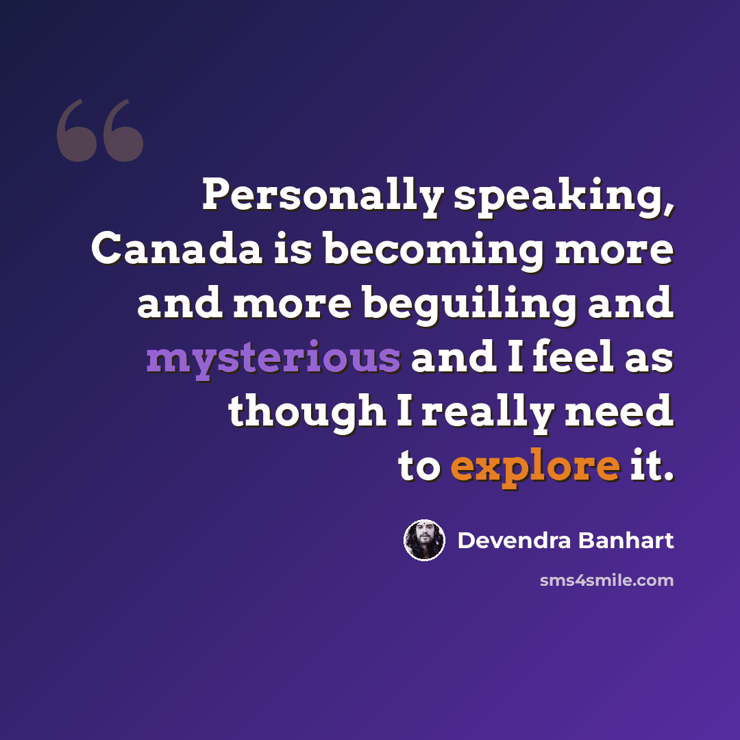 “Personally speaking, Canada is becoming more and more beguiling and mysterious and I feel as though I really need to explore it.” quote by Devendra Banhart