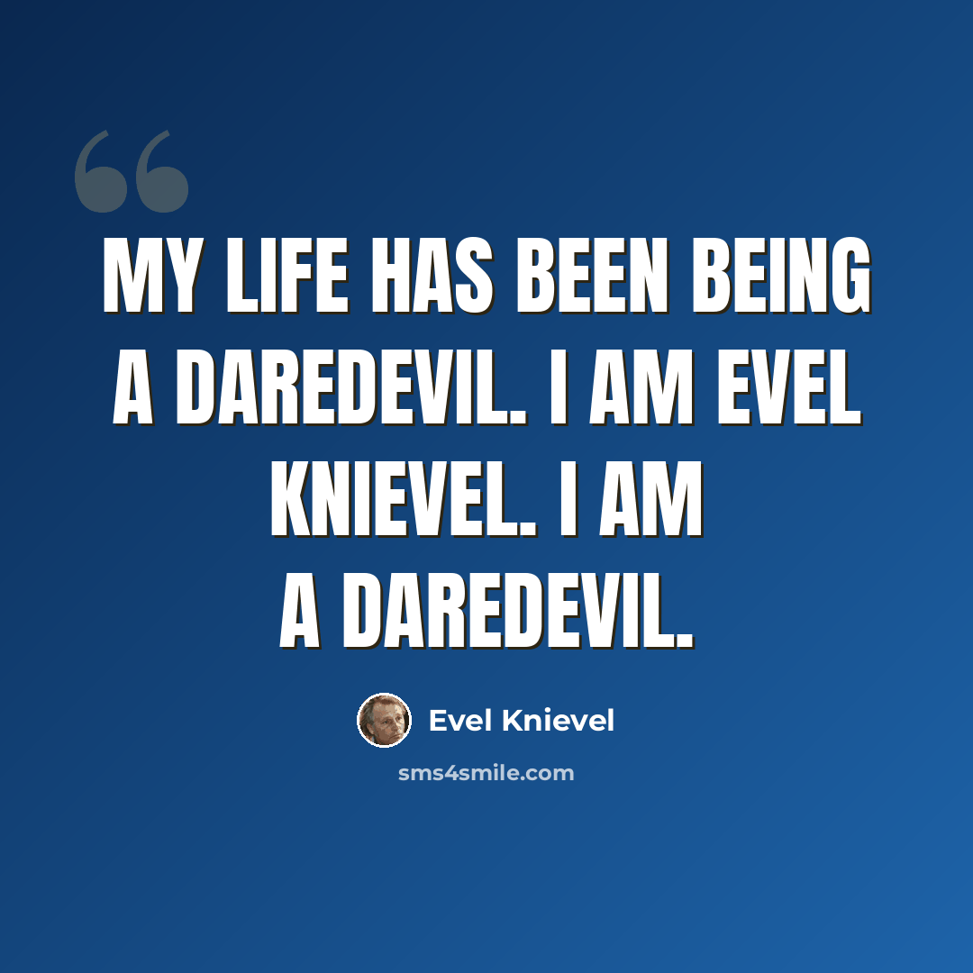 “My life has been being a daredevil. I am Evel Knievel. I am a daredevil.” quote by Evel Knievel