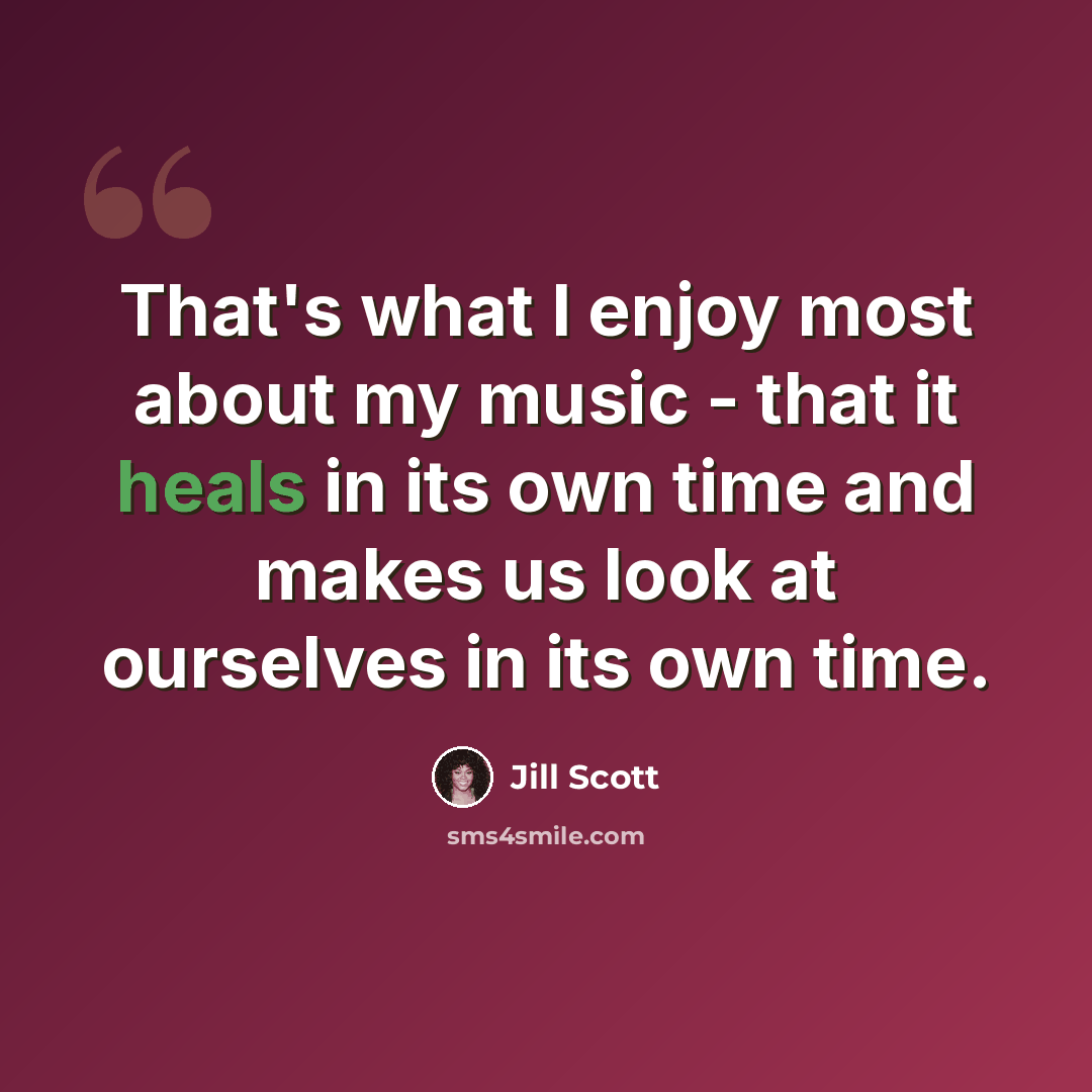 “That's what I enjoy most about my music - that it heals in its own time and makes us look at ourselves in its own time.” quote by Jill Scott