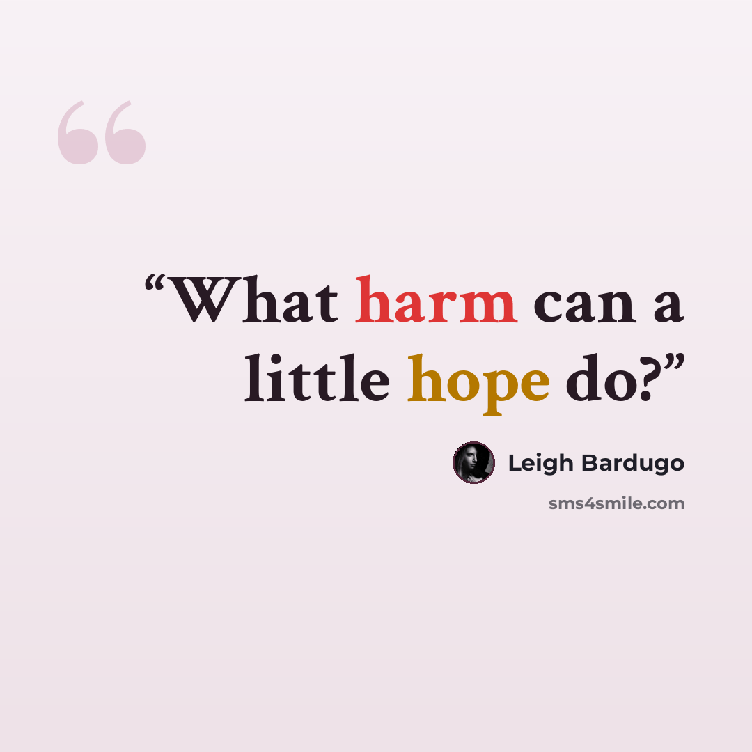 “What harm can a little hope do?” quote by Leigh Bardugo