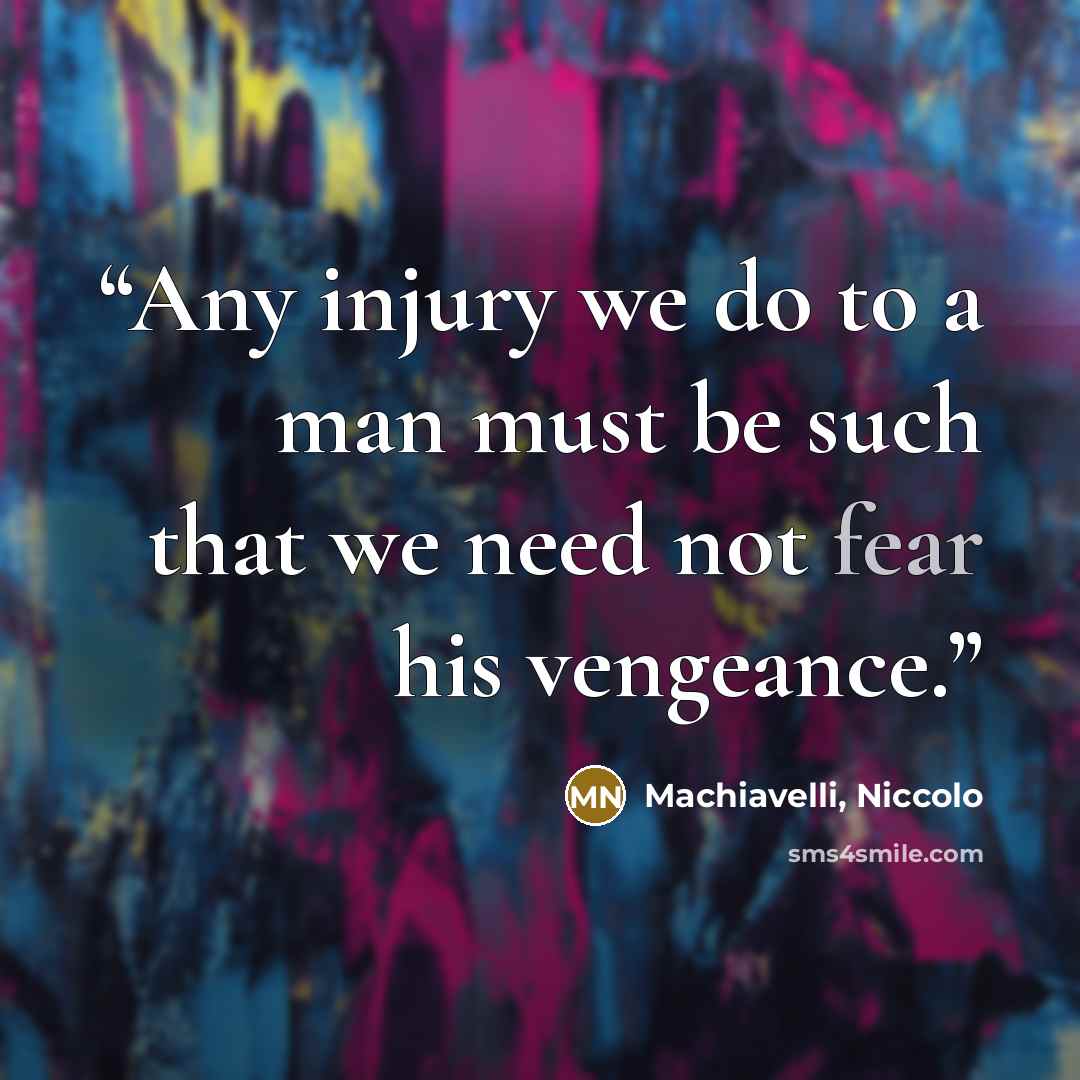 “Any injury we do to a man must be such that we need not fear his vengeance.” quote by Machiavelli, Niccolo