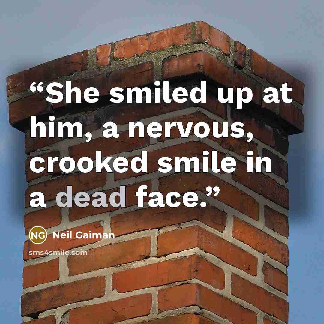 “She smiled up at him, a nervous, crooked smile in a dead face.” quote by Neil Gaiman
