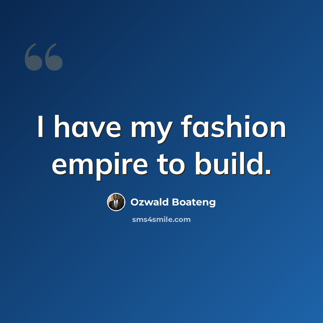 “I have my fashion empire to build.” quote by Ozwald Boateng
