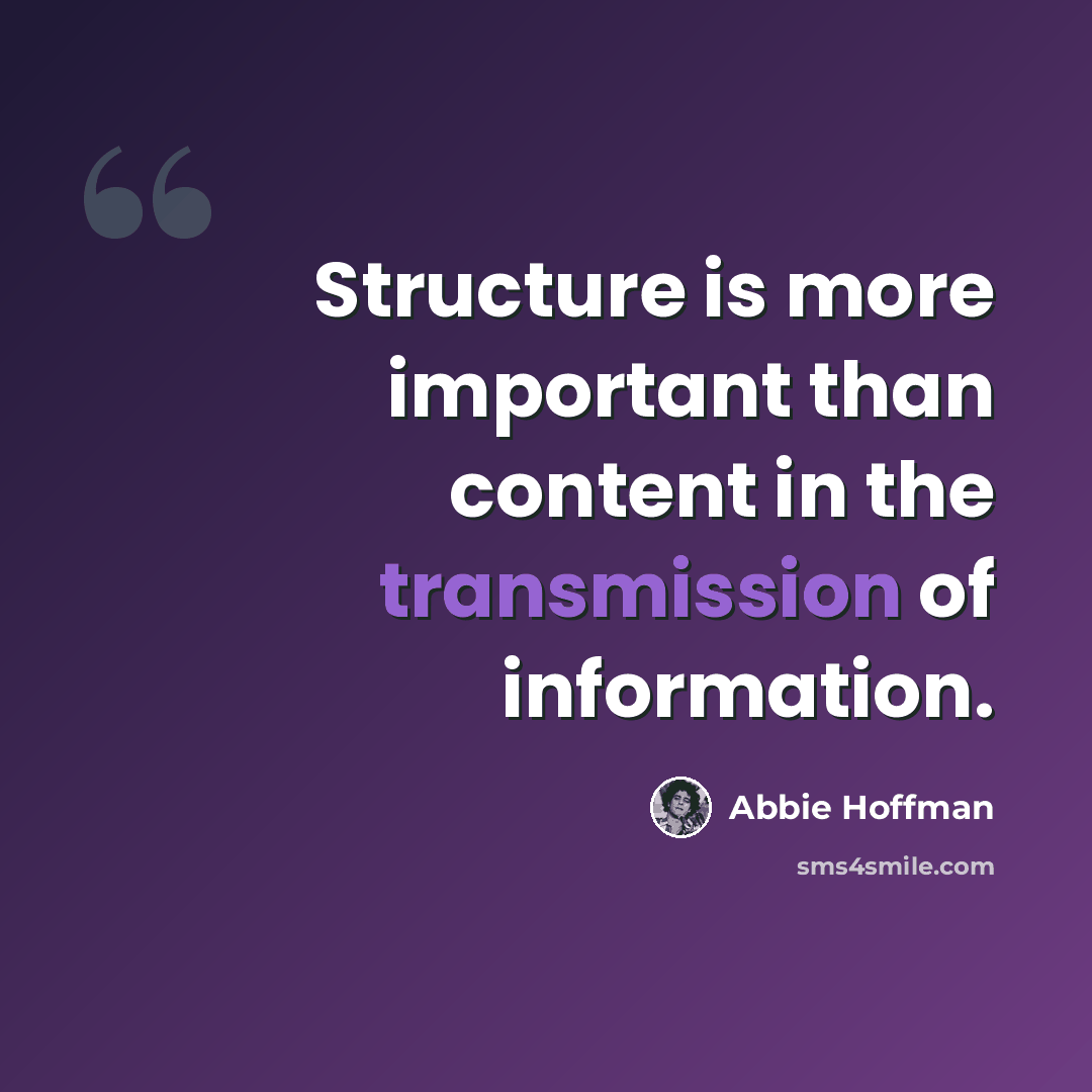 “Structure is more important than content in the transmission of information.” quote by Abbie Hoffman
