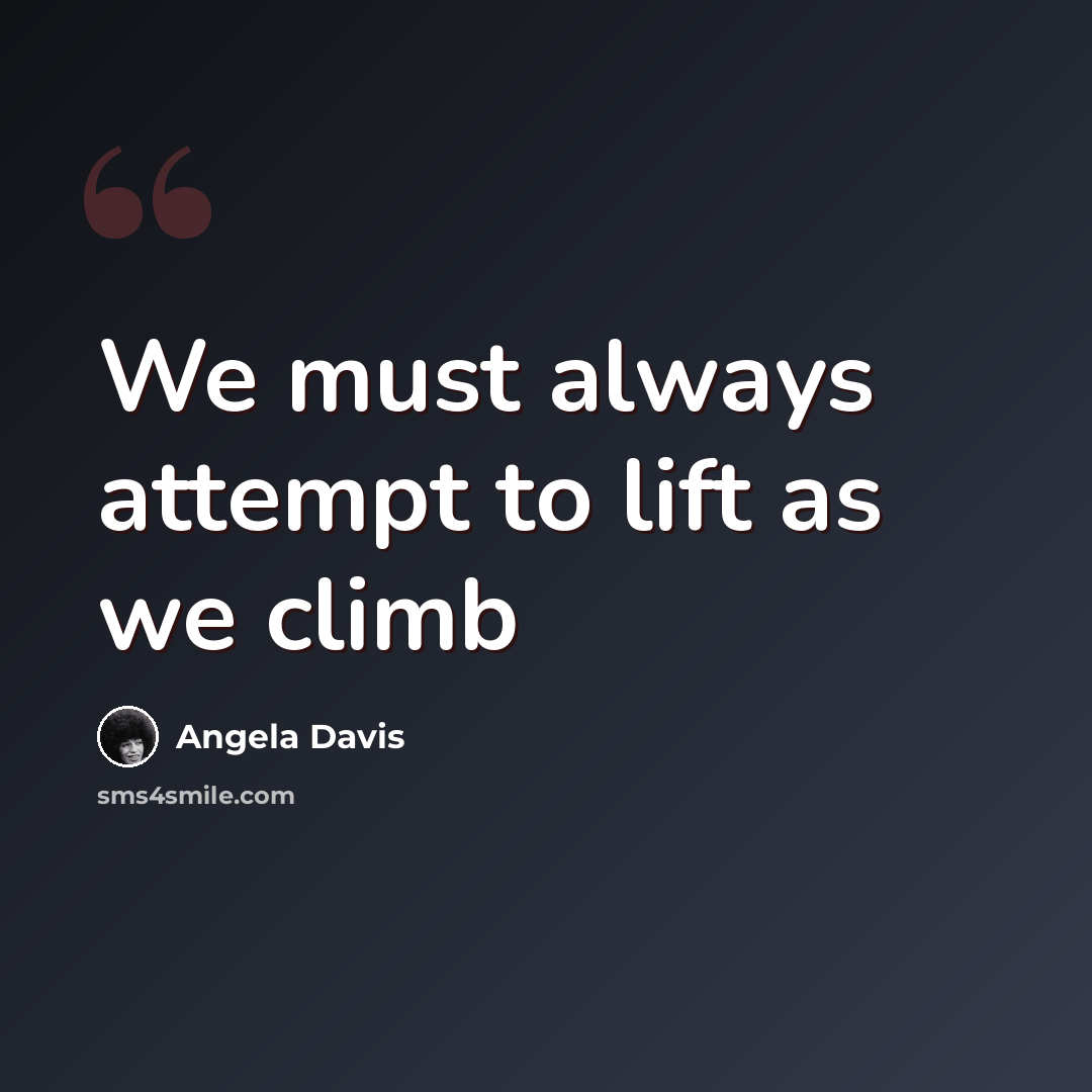 “We must always attempt to lift as we climb” quote by Angela Davis