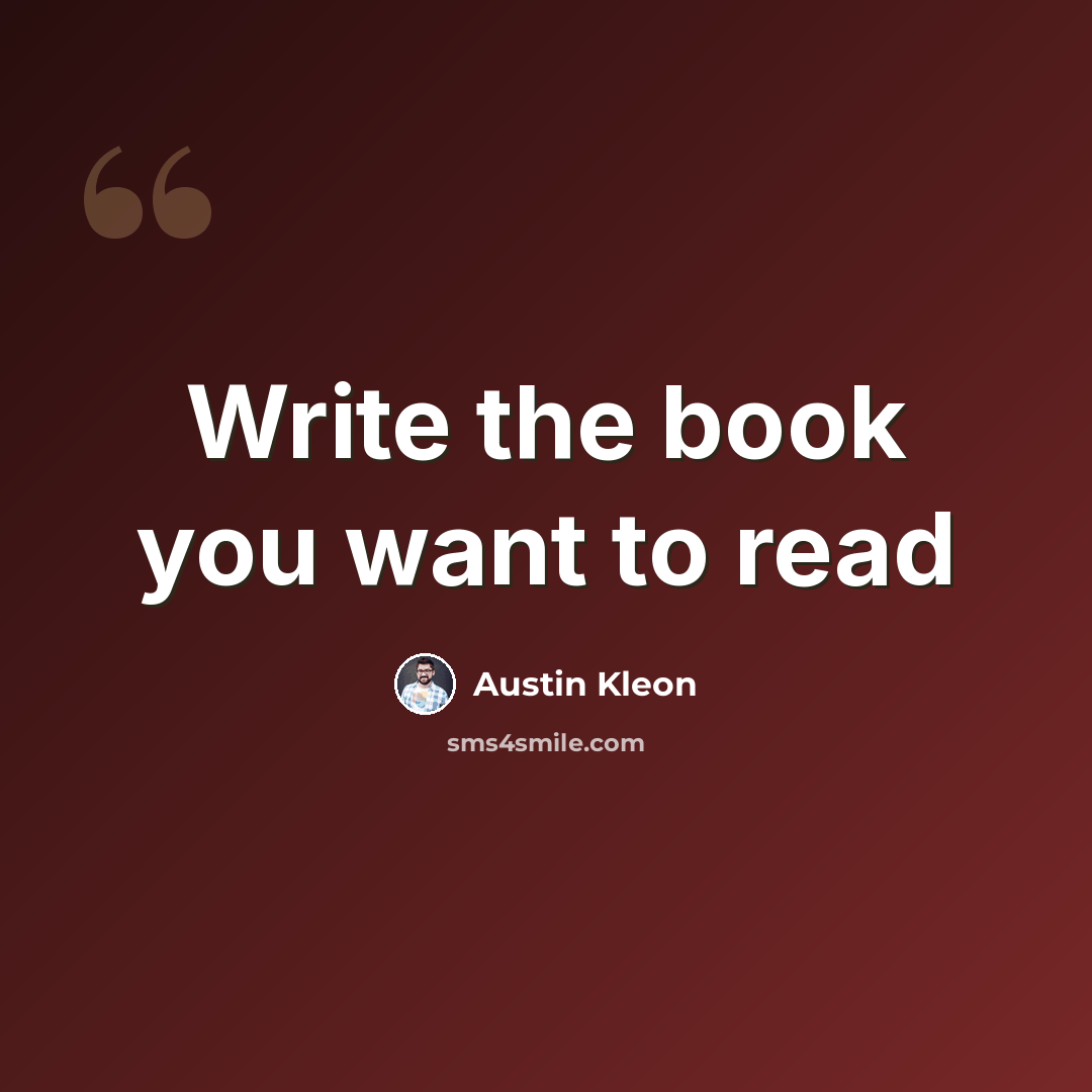 “Write the book you want to read” quote by Austin Kleon