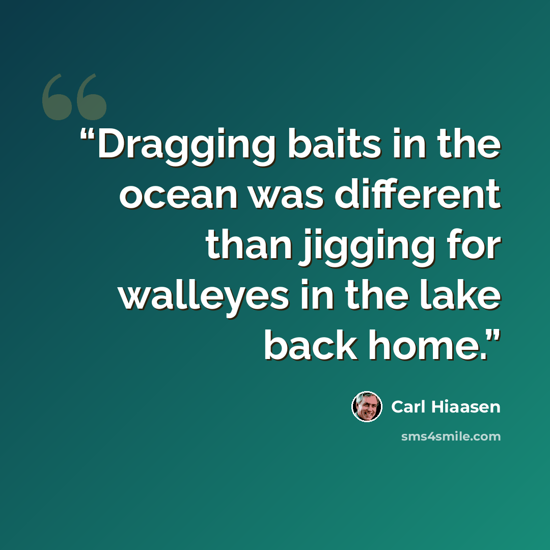 “Dragging baits in the ocean was different than jigging for walleyes in the lake back home.” quote by Carl Hiaasen