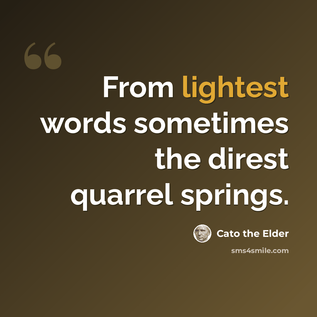 “From lightest words sometimes the direst quarrel springs.” quote by Cato the Elder