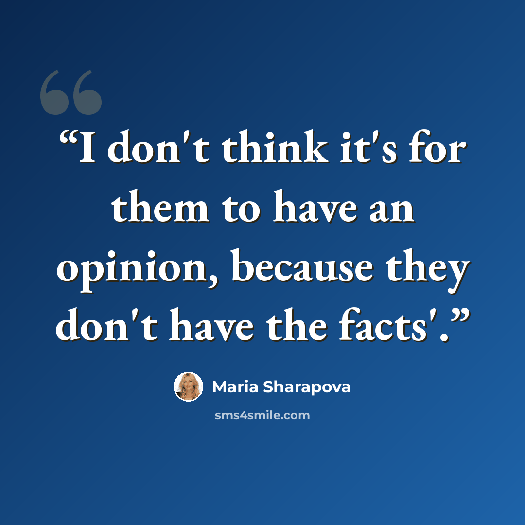 “I don't think it's for them to have an opinion, because they don't have the facts'.” quote by Maria Sharapova