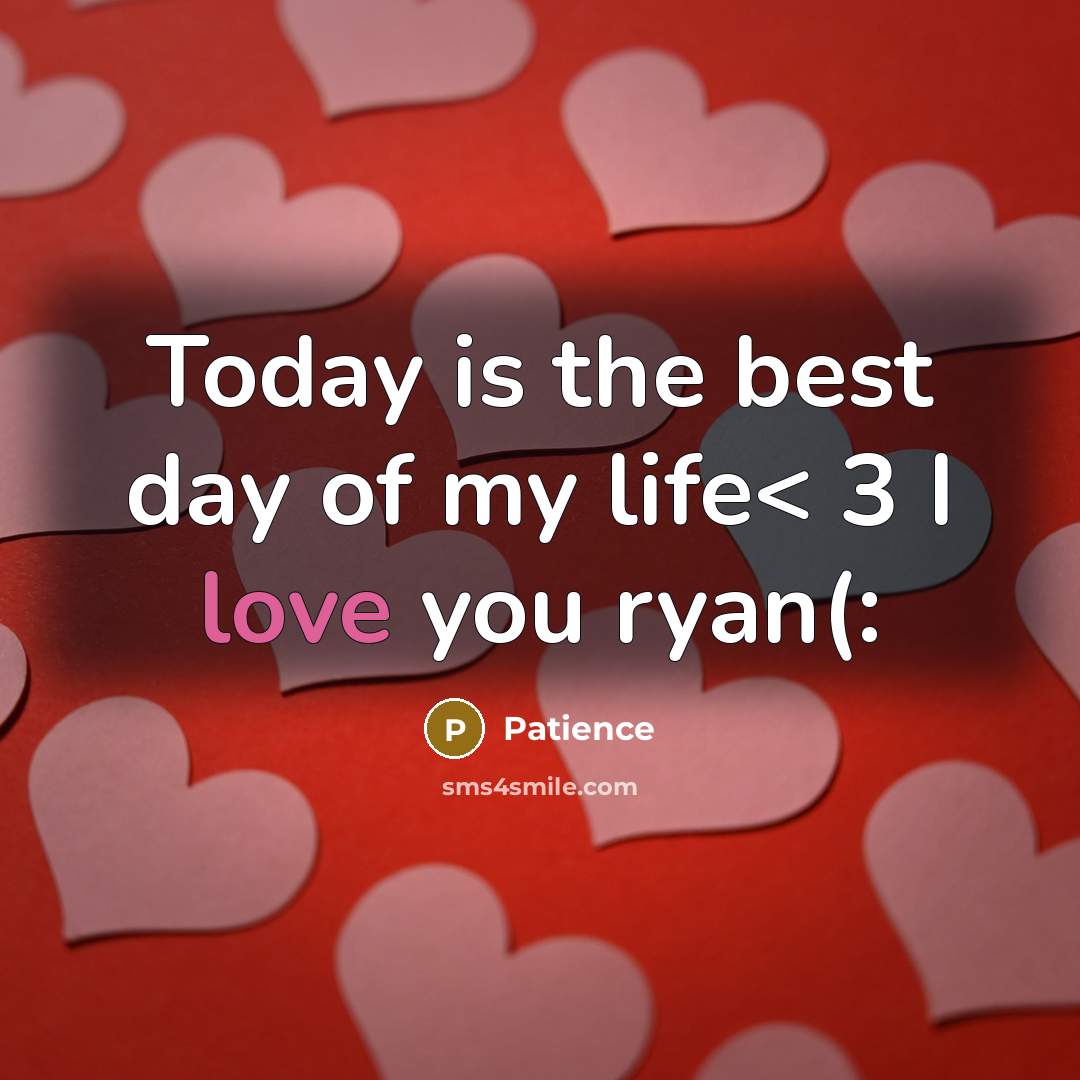 “Today is the best day of my life< 3 I love you ryan(:” quote by Patience