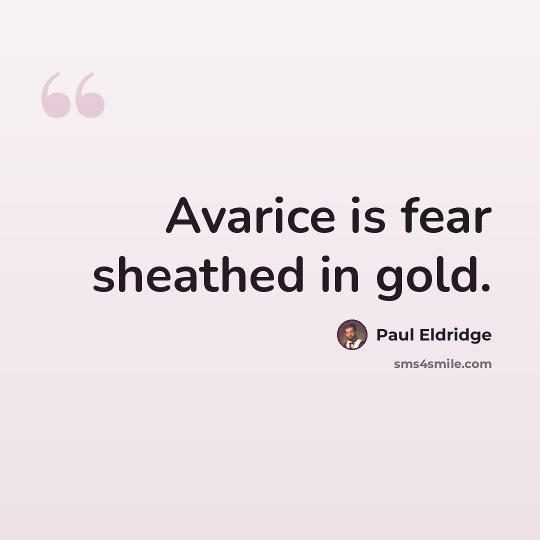 “Avarice is fear sheathed in gold.” quote by Paul Eldridge