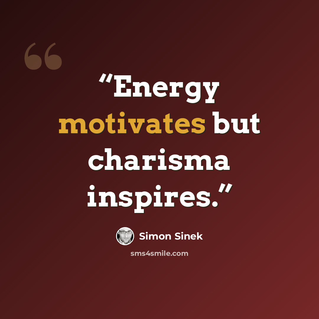 “Energy motivates but charisma inspires.” quote by Simon Sinek