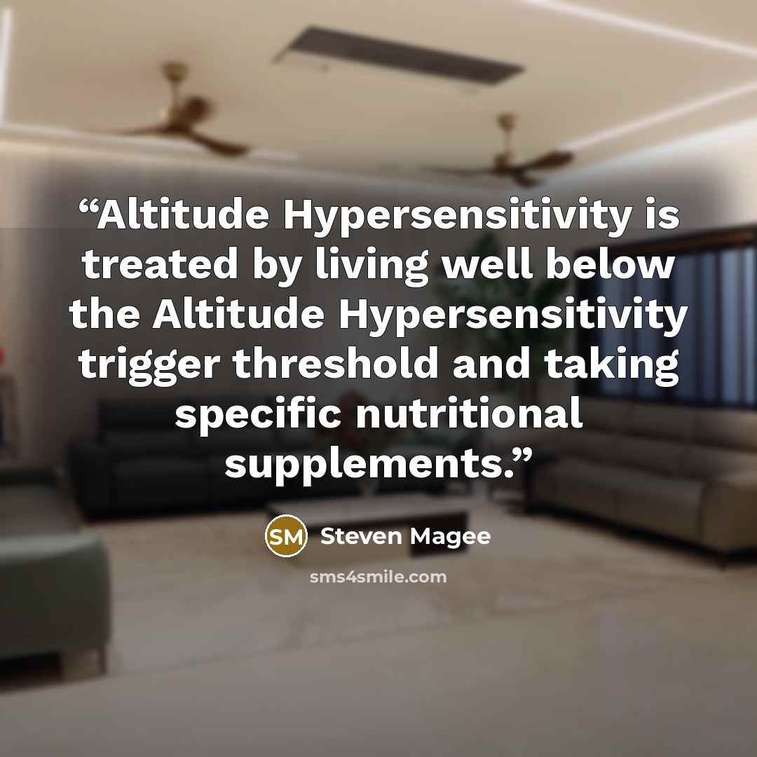 “Altitude Hypersensitivity is treated by living well below the Altitude Hypersensitivity trigger threshold and taking specific nutritional supplements.” quote by Steven Magee