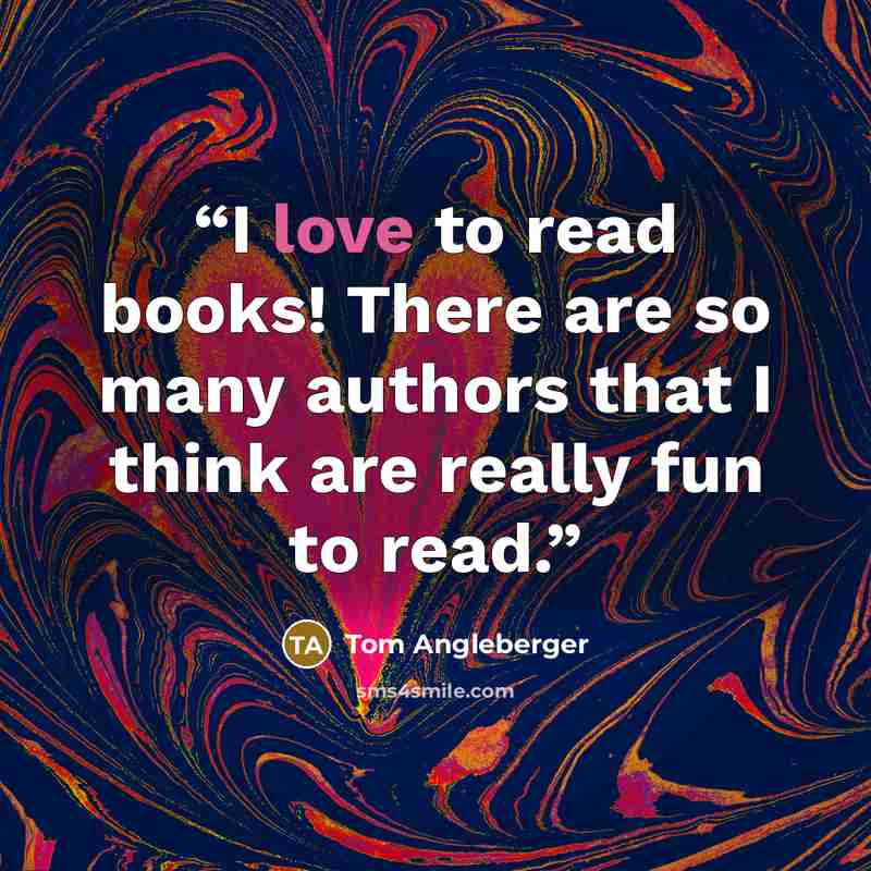“I love to read books! There are so many authors that I think are really fun to read.” quote by Tom Angleberger