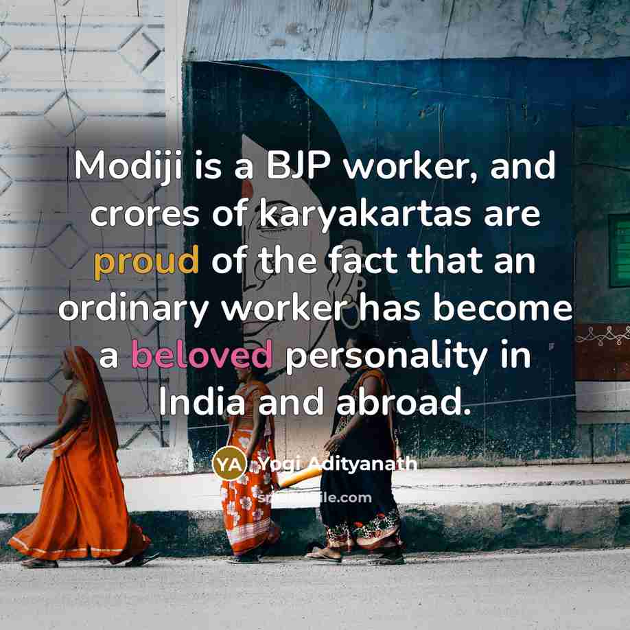 “Modiji is a BJP worker, and crores of karyakartas are proud of the fact that an ordinary worker has become a beloved personality in India and abroad.” quote by Yogi Adityanath