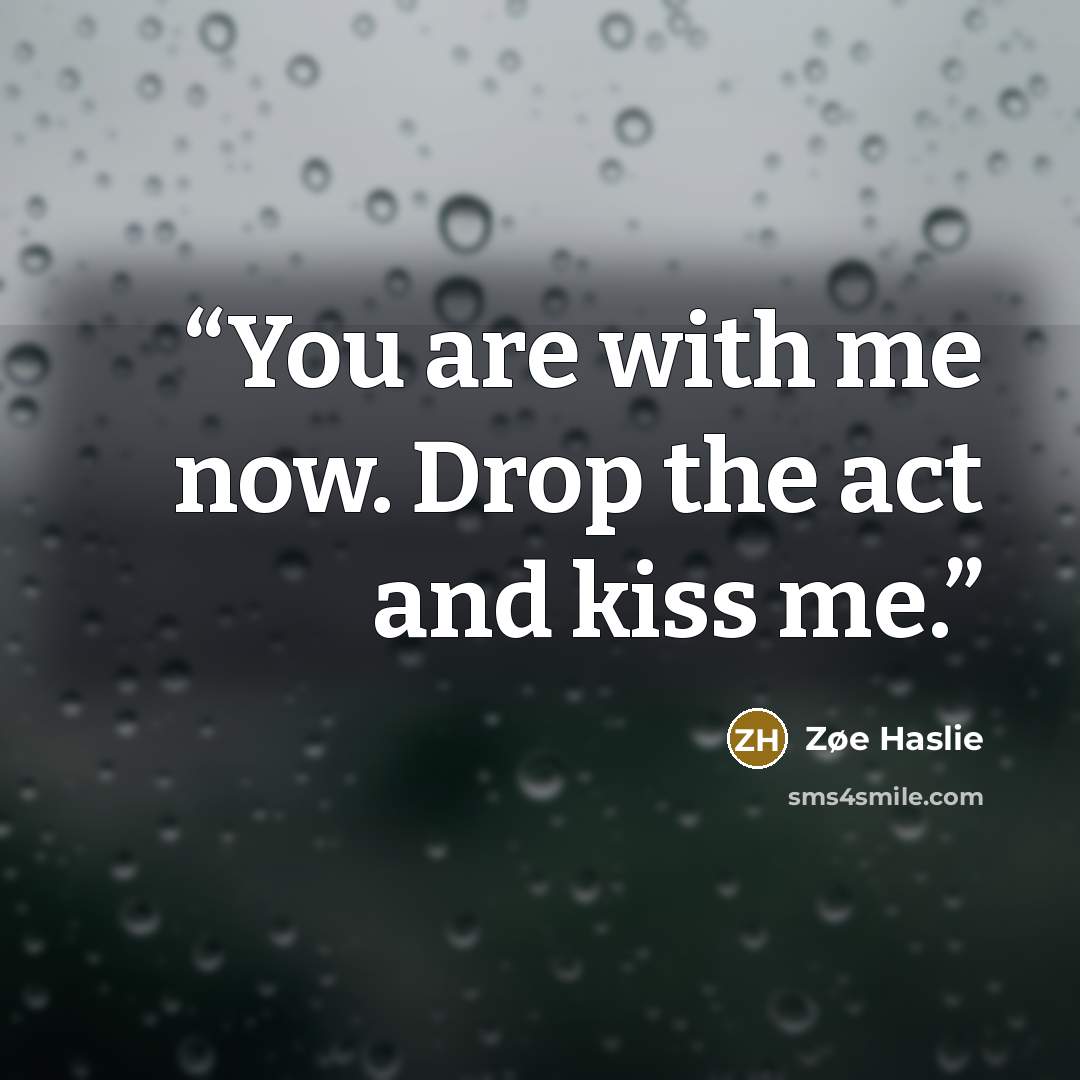 “You are with me now. Drop the act and kiss me.” quote by Zøe Haslie
