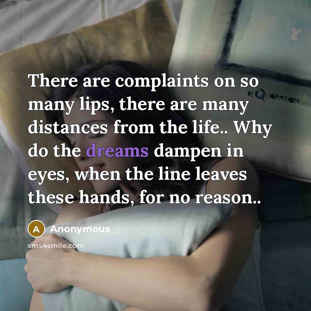 “There are complaints on so many lips, there are many distances from the life.. Why do the dreams dampen in eyes, when the line leaves these hands, for no reason..” quote by Anonymous