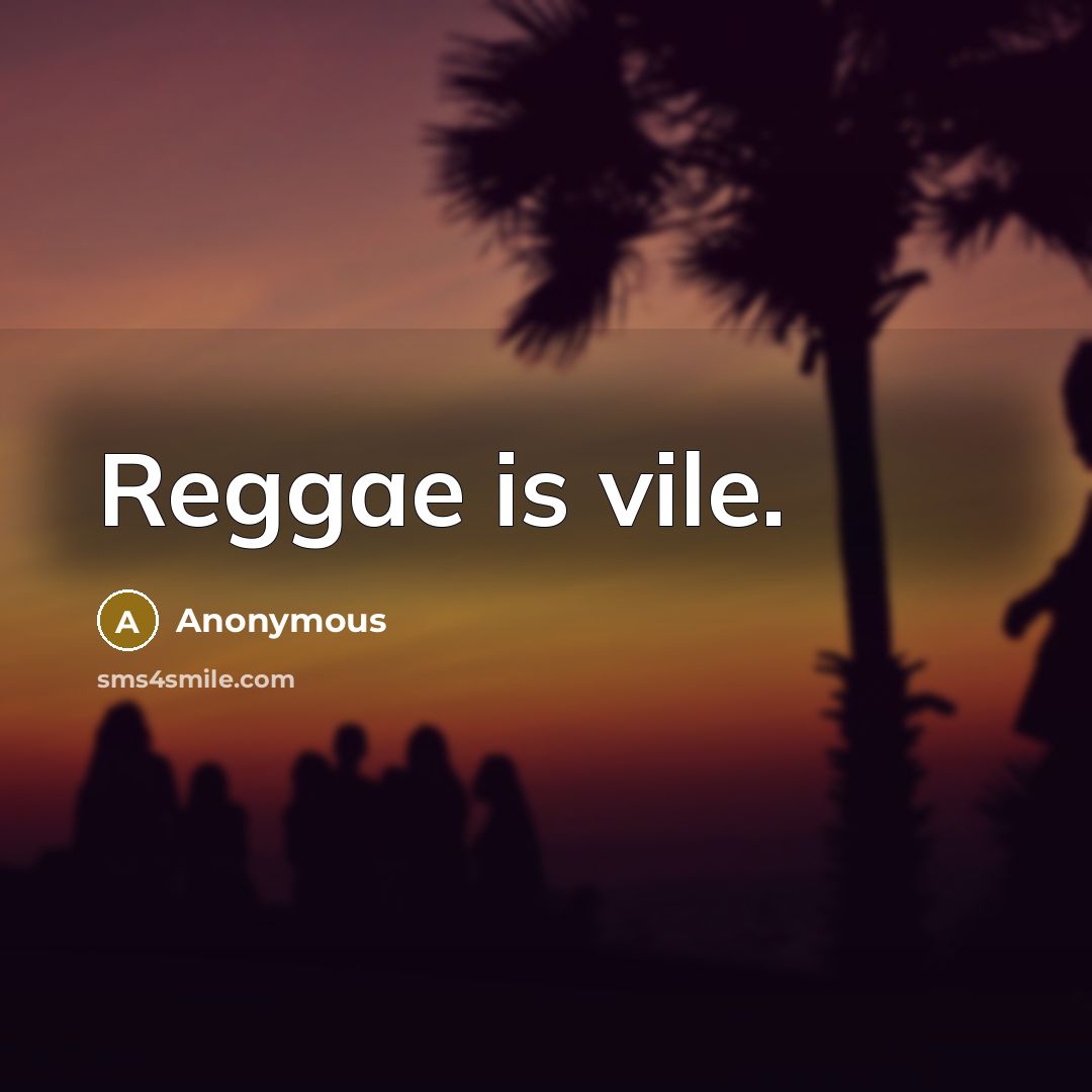 “Reggae is vile.” quote by Anonymous