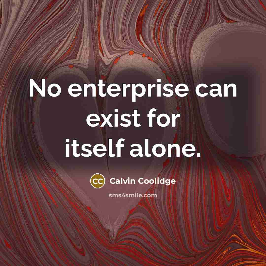 “No enterprise can exist for itself alone.” quote by Calvin Coolidge