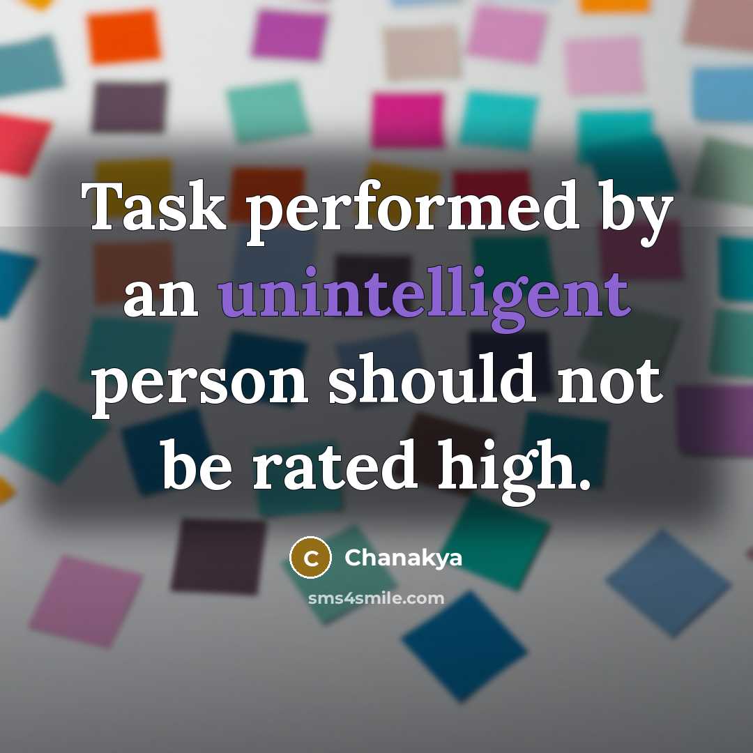 “Task performed by an unintelligent person should not be rated high.” quote by Chanakya