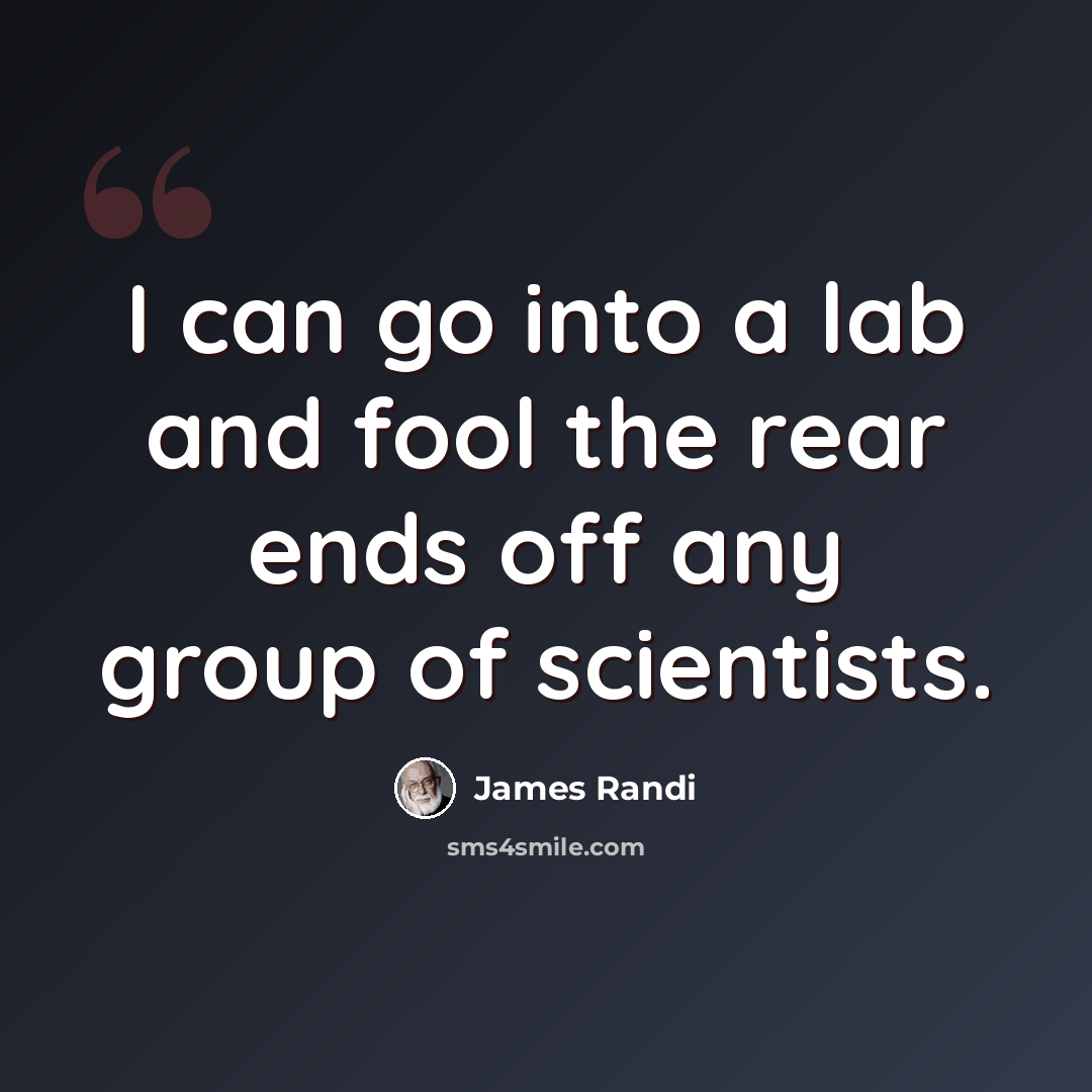 “I can go into a lab and fool the rear ends off any group of scientists.” quote by James Randi