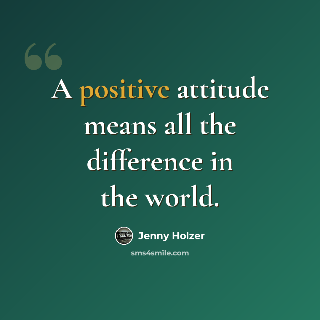“A positive attitude means all the difference in the world.” quote by Jenny Holzer