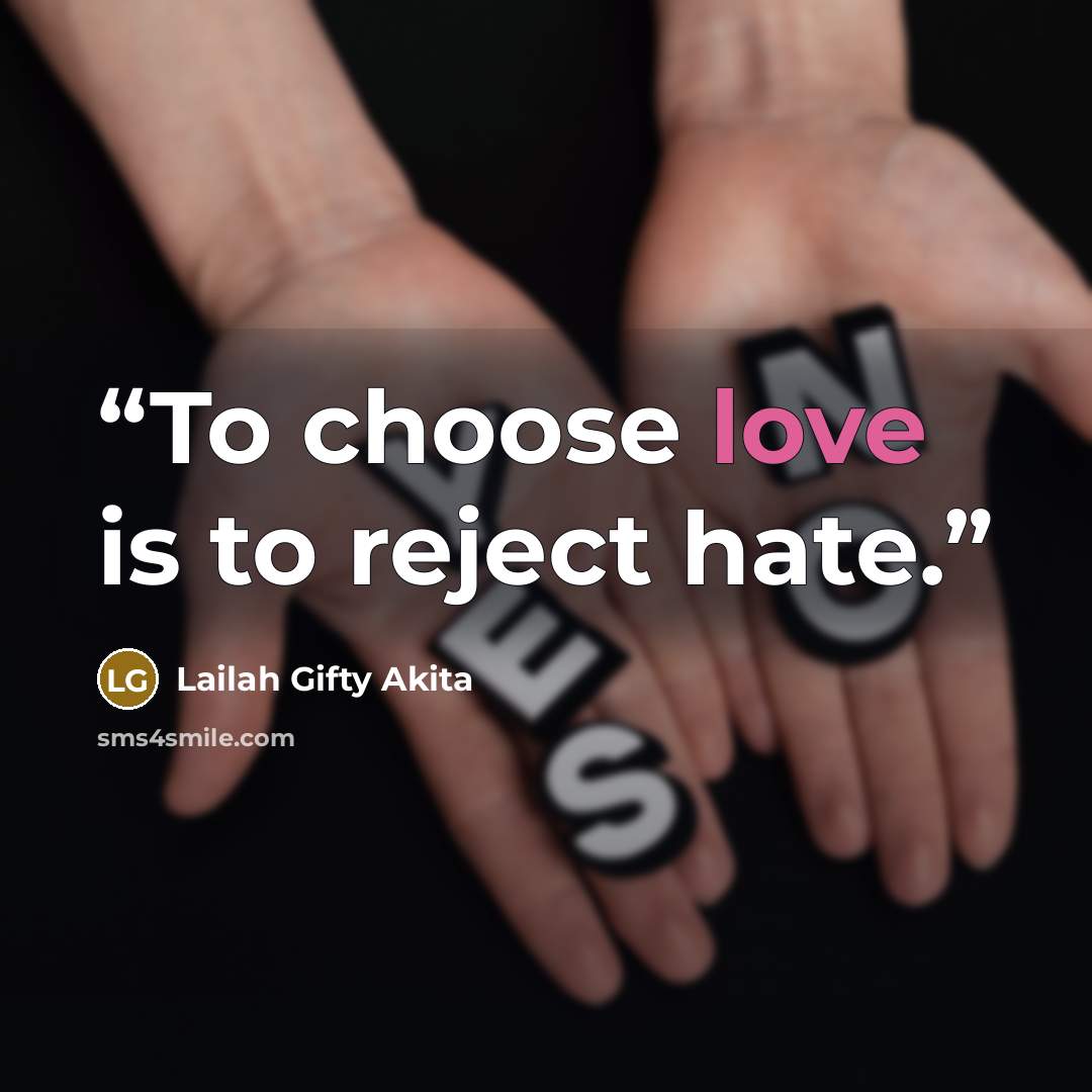 “To choose love is to reject hate.” quote by Lailah Gifty Akita