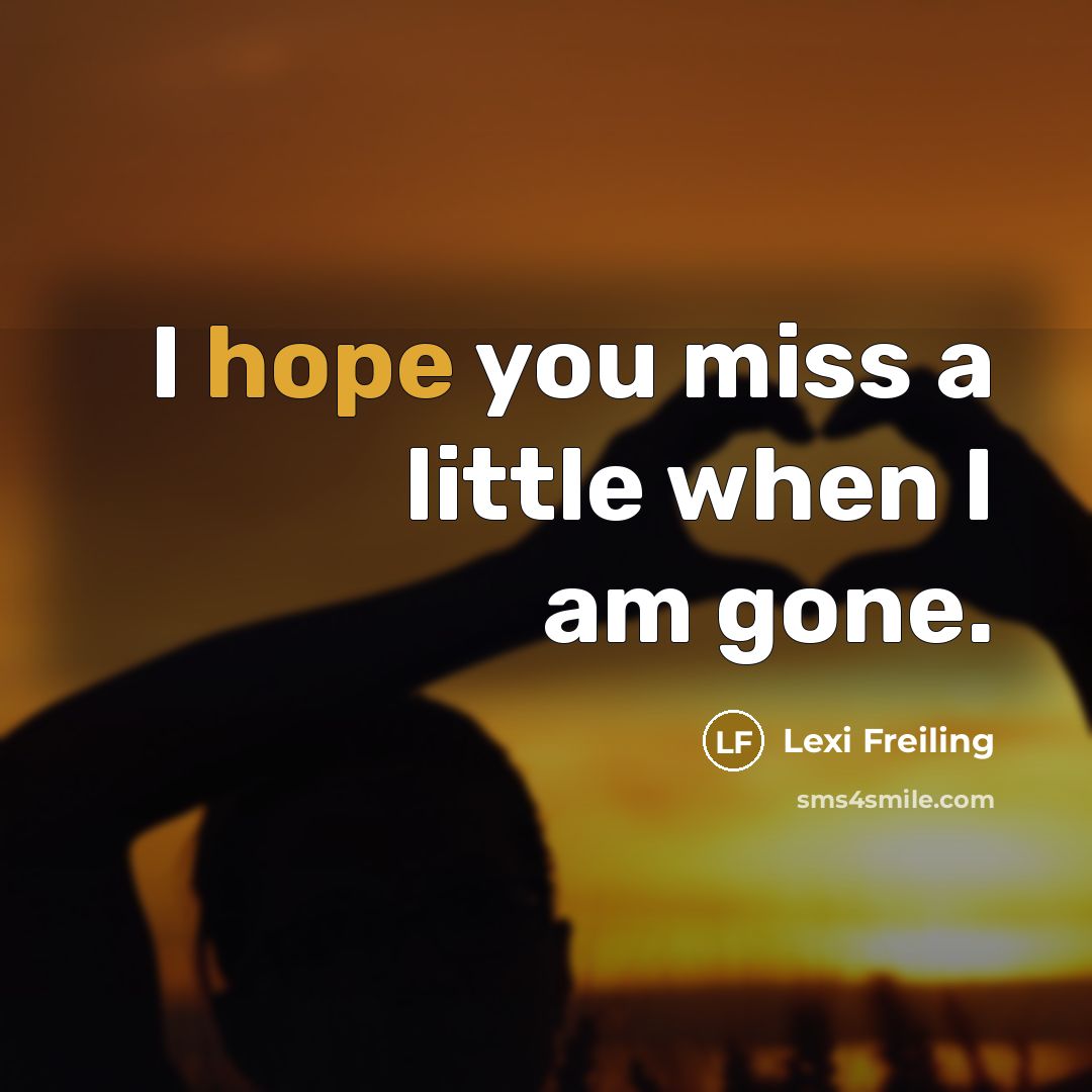 “I hope you miss a little when I am gone.” quote by Lexi Freiling