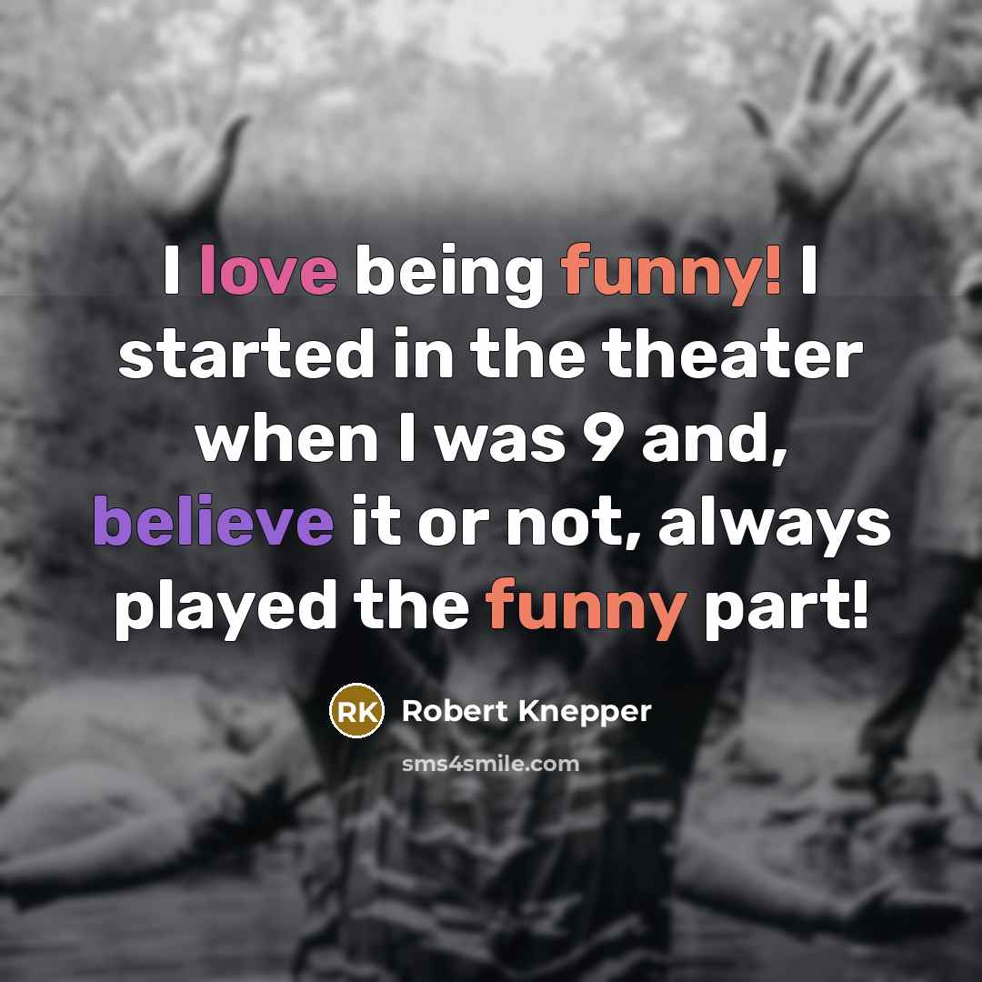 “I love being funny! I started in the theater when I was 9 and, believe it or not, always played the funny part!” quote by Robert Knepper