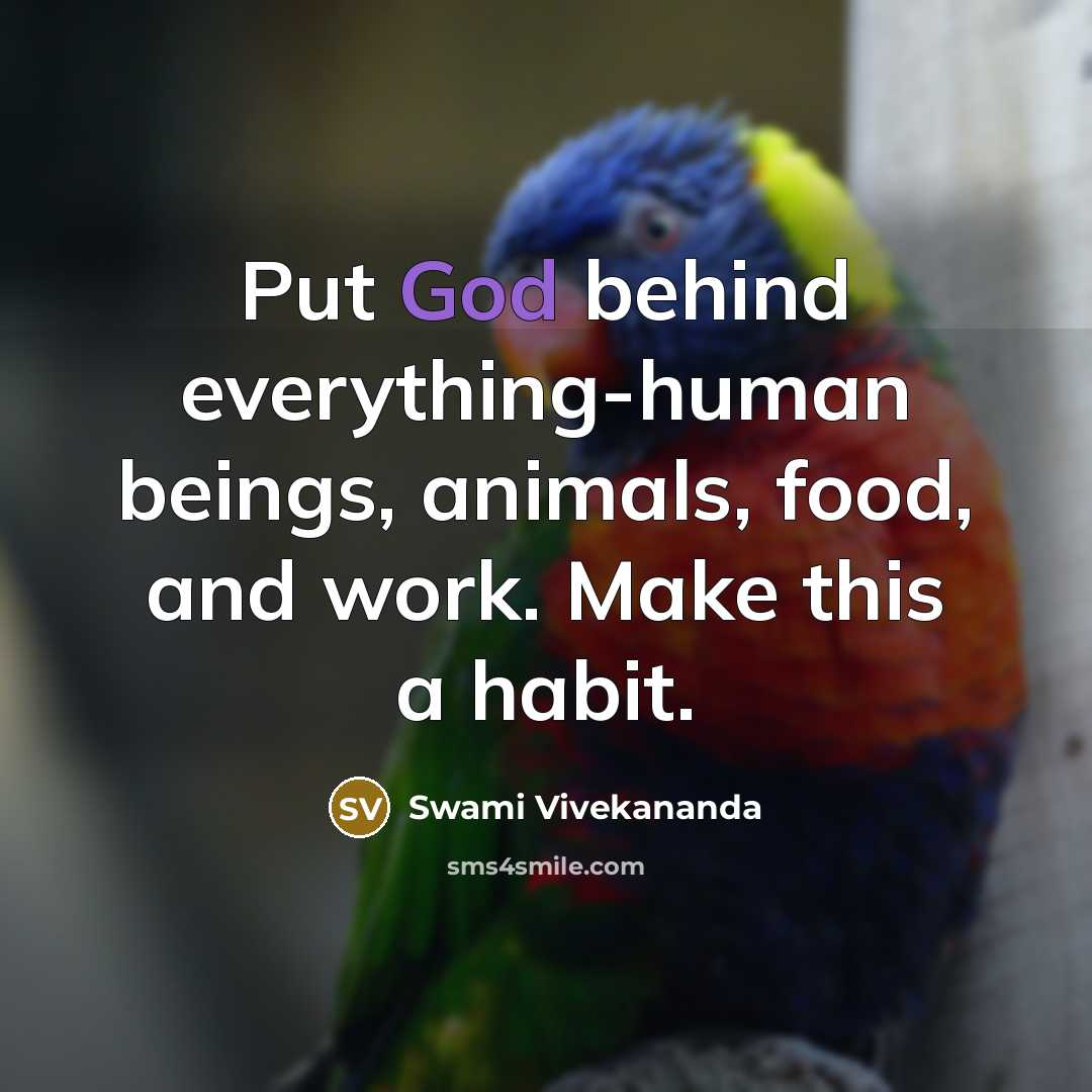 “Put God behind everything-human beings, animals, food, and work. Make this a habit.” quote by Swami Vivekananda