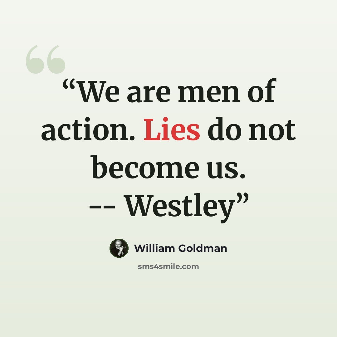 “We are men of action. Lies do not become us. -- Westley” quote by William Goldman