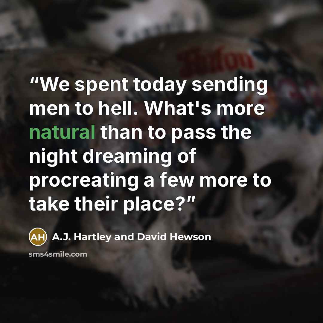“We spent today sending men to hell. What's more natural than to pass the night dreaming of procreating a few more to take their place?” quote by A.J. Hartley and David Hewson