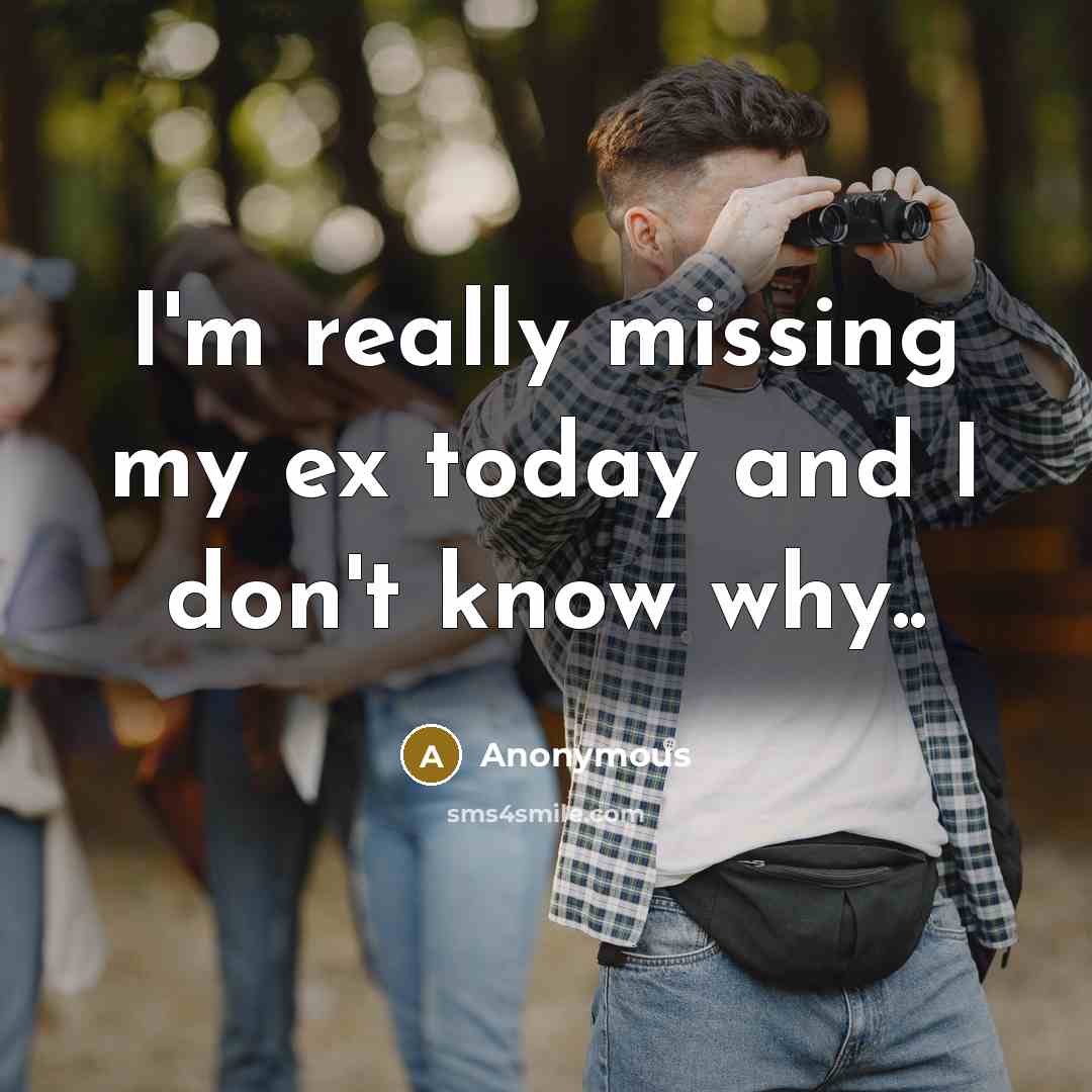 “I'm really missing my ex today and I don't know why..” quote by Anonymous