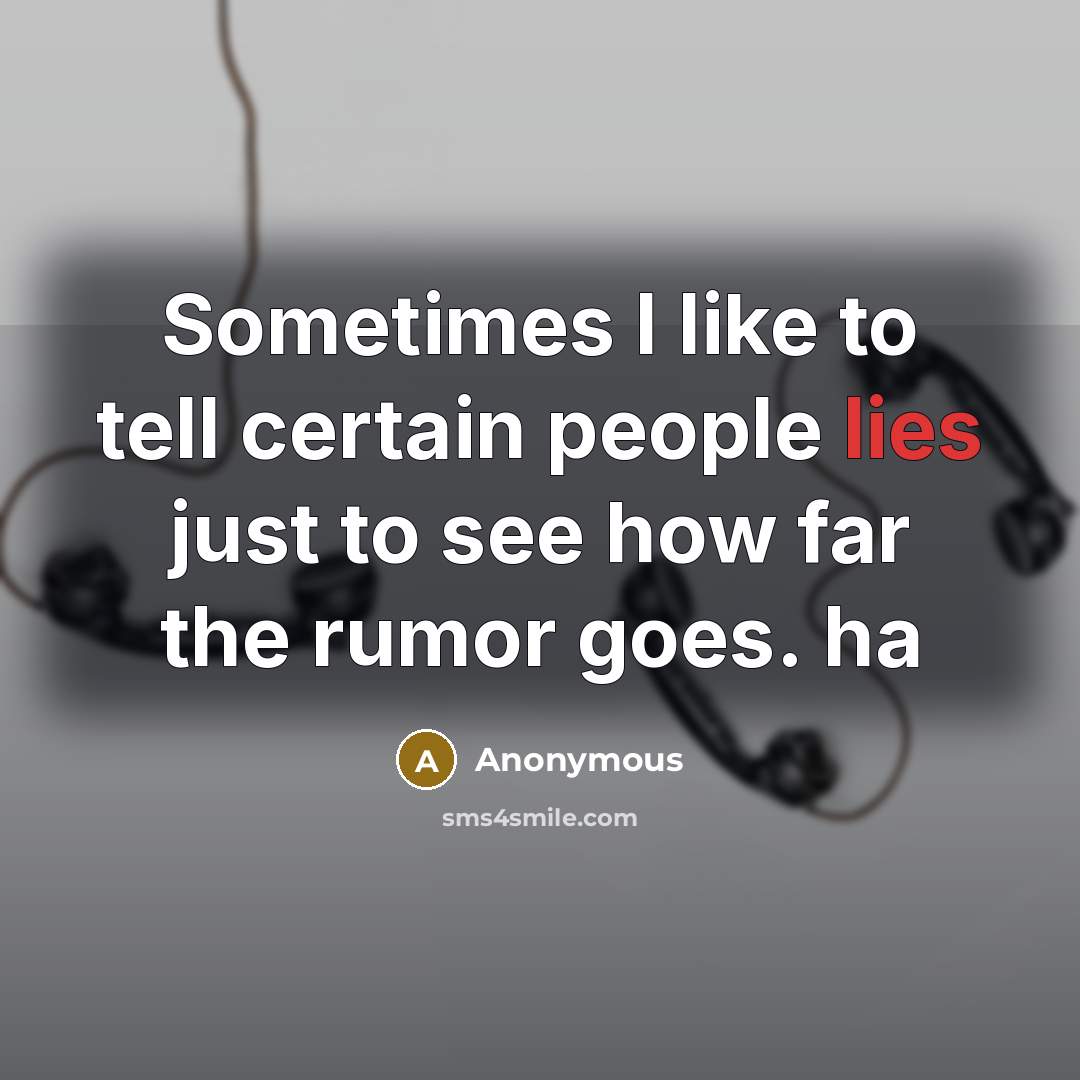 “Sometimes I like to tell certain people lies just to see how far the rumor goes. ha” quote by Anonymous
