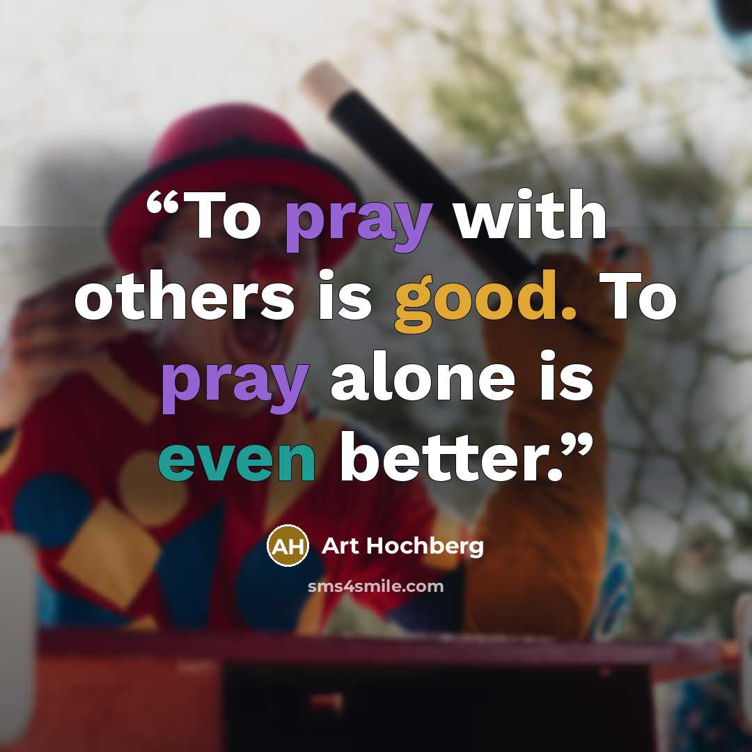 “To pray with others is good. To pray alone is even better.” quote by Art Hochberg