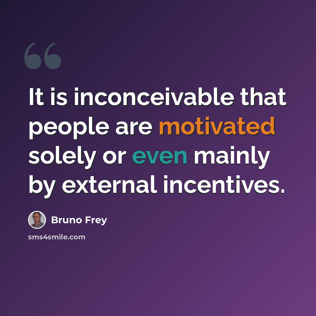 “It is inconceivable that people are motivated solely or even mainly by external incentives.” quote by Bruno Frey