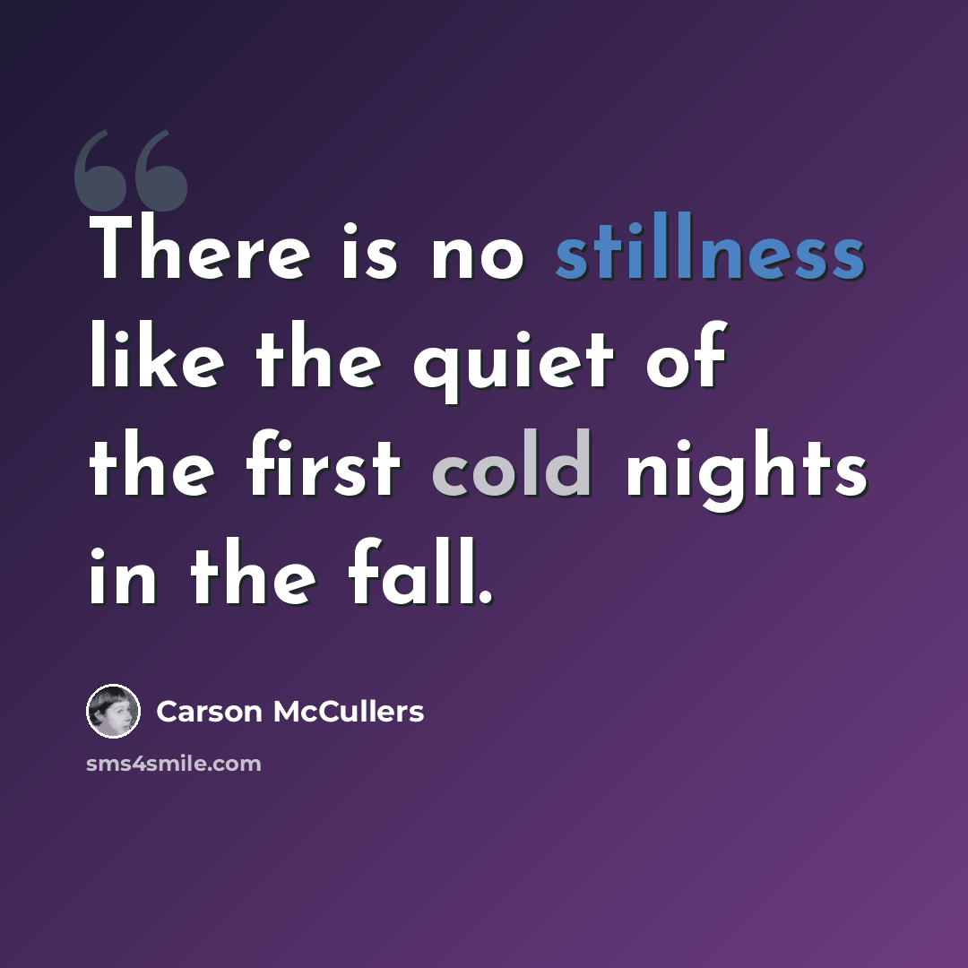 “There is no stillness like the quiet of the first cold nights in the fall.” quote by Carson McCullers