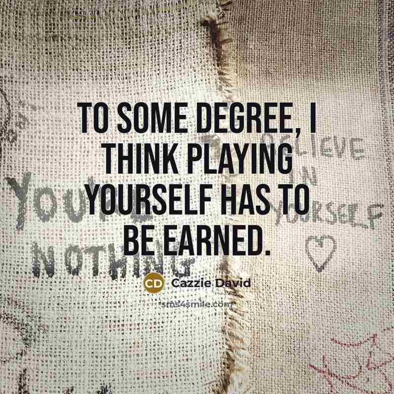 “To some degree, I think playing yourself has to be earned.” quote by Cazzie David
