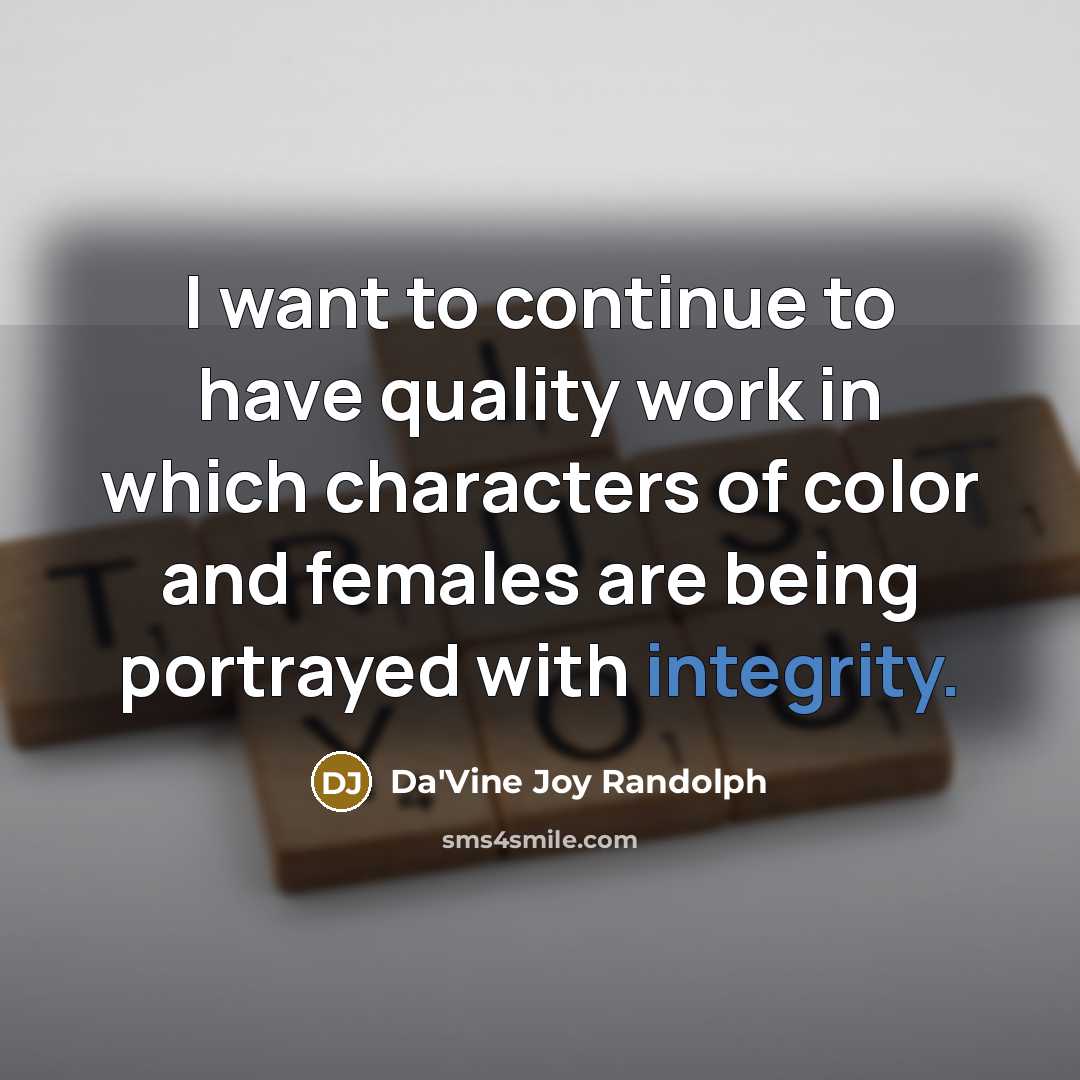 “I want to continue to have quality work in which characters of color and females are being portrayed with integrity.” quote by Da'Vine Joy Randolph