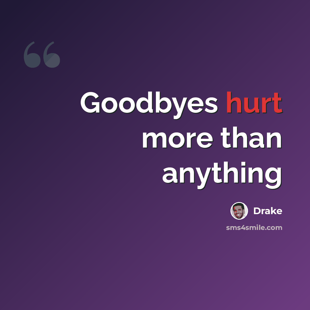 “Goodbyes hurt more than anything” quote by Drake