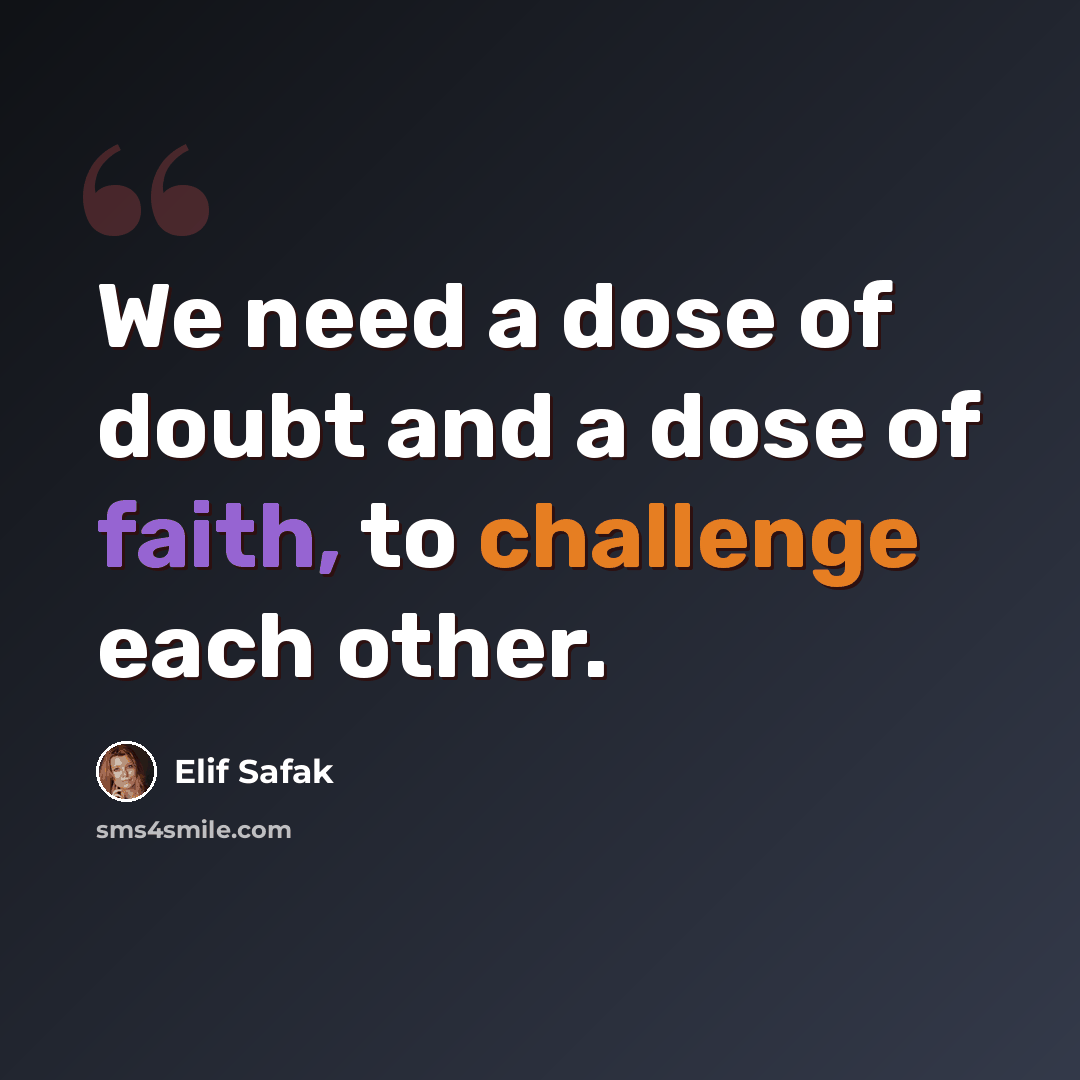 “We need a dose of doubt and a dose of faith, to challenge each other.” quote by Elif Safak