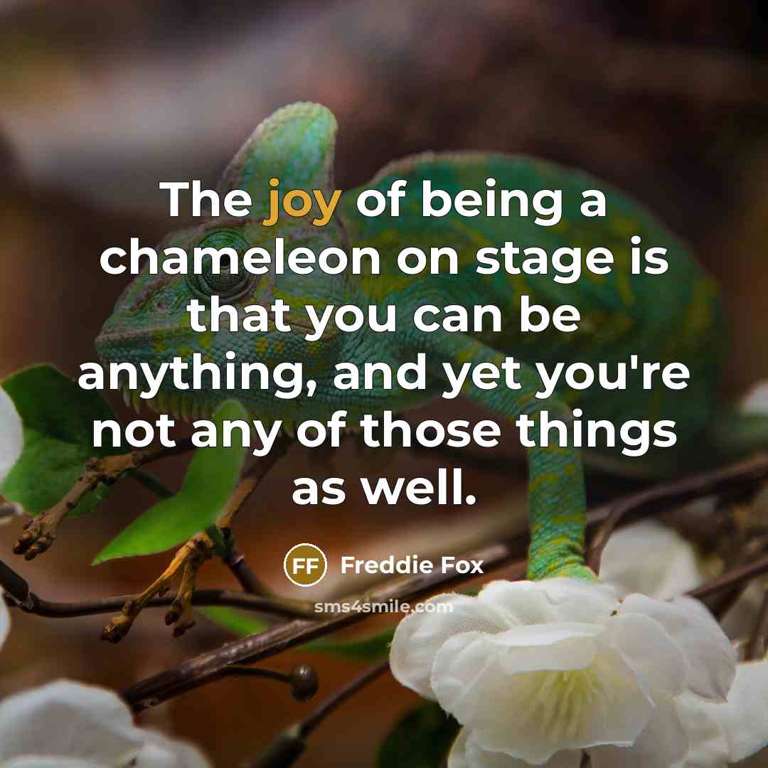 “The joy of being a chameleon on stage is that you can be anything, and yet you're not any of those things as well.” quote by Freddie Fox