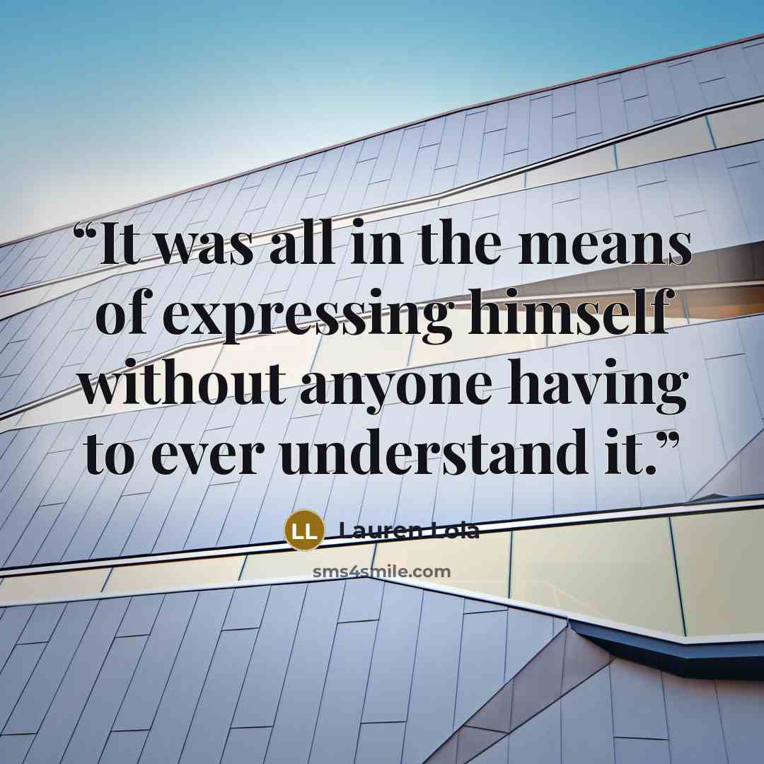 “It was all in the means of expressing himself without anyone having to ever understand it.” quote by Lauren Lola