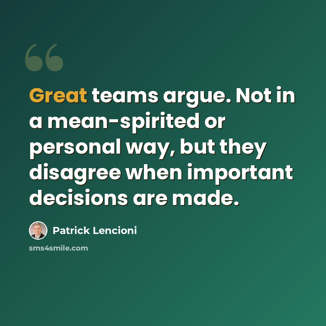 “Great teams argue. Not in a mean-spirited or personal way, but they disagree when important decisions are made.” quote by Patrick Lencioni