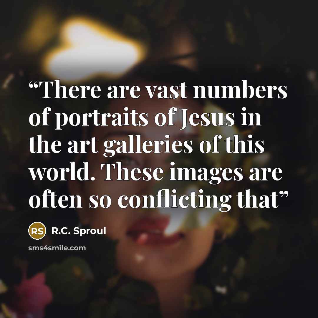 “There are vast numbers of portraits of Jesus in the art galleries of this world. These images are often so conflicting that” quote by R.C. Sproul